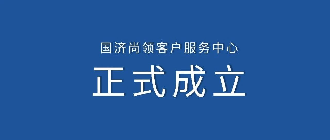 國濟(jì)尚領(lǐng) | 客戶服務(wù)中心正式成立